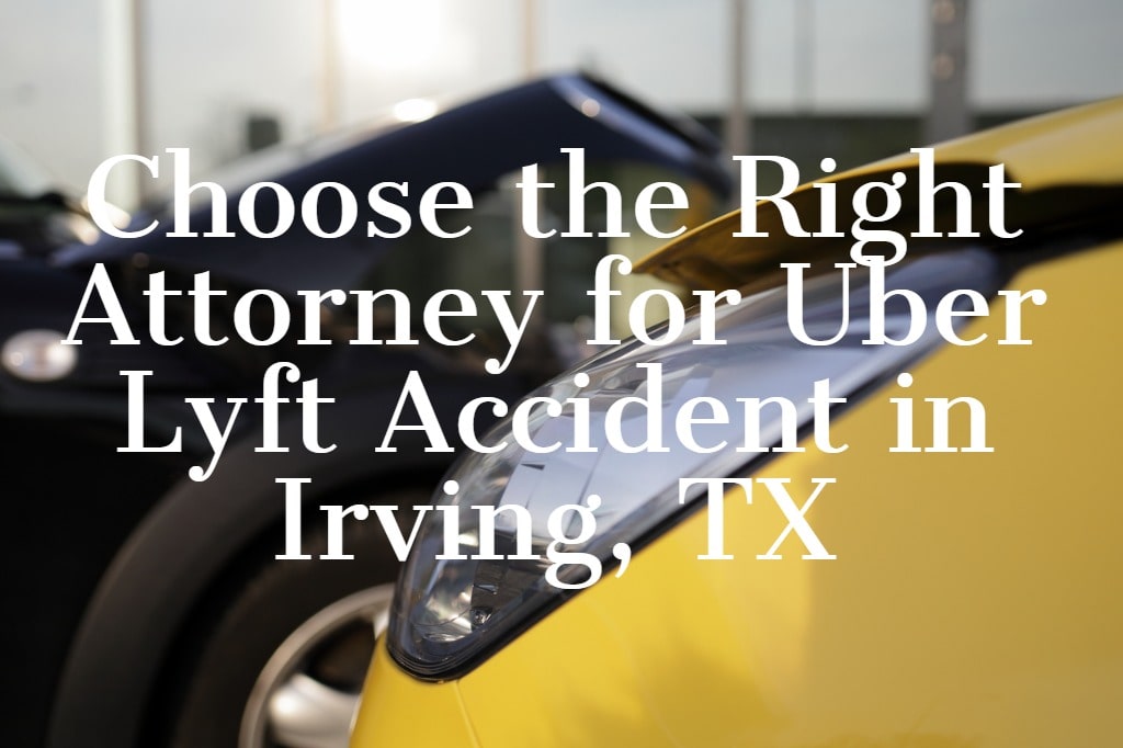 Choose the Right Attorney for Uber Lyft Accident in Irving, TX