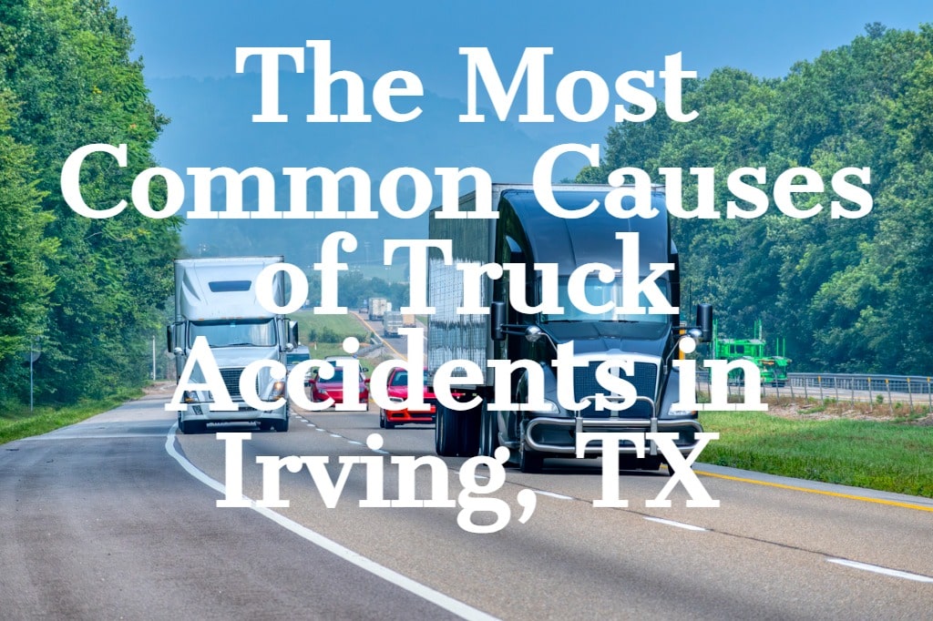 Common Causes of Truck Accidents in Irving