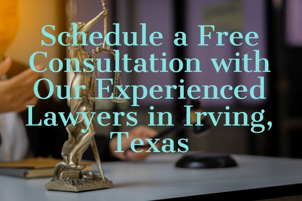 Schedule a Free Consultation with Our Experienced Lawyers in Irving, Texas