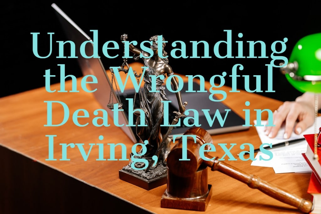 Understanding the Wrongful Death Law in Irving, Texas